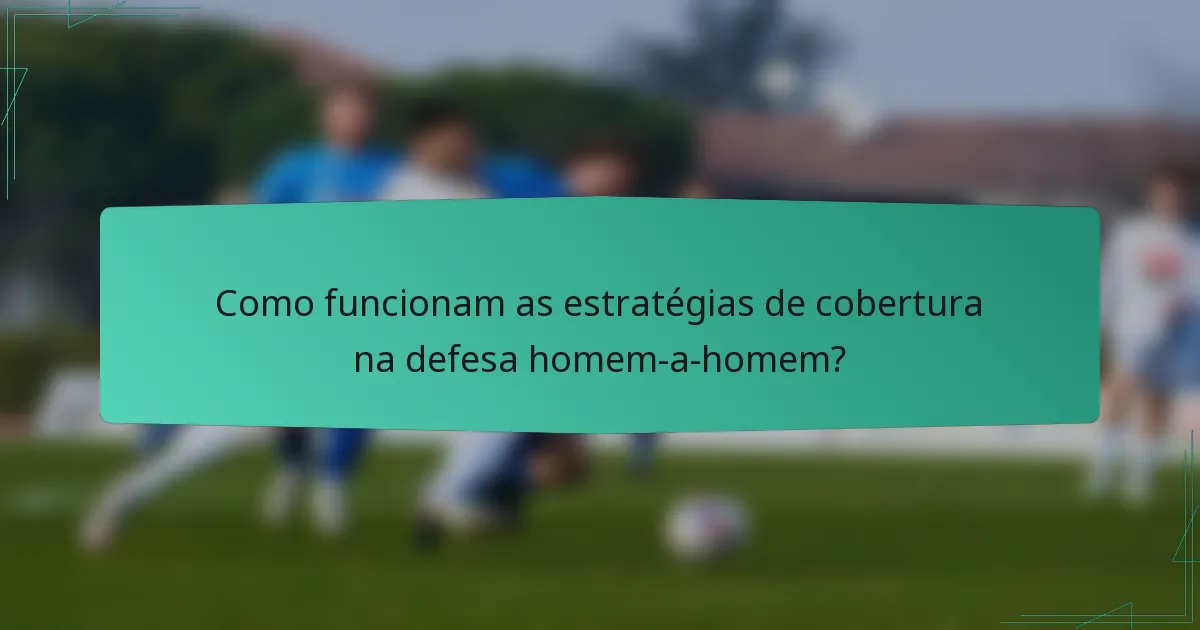Como funcionam as estratégias de cobertura na defesa homem-a-homem?