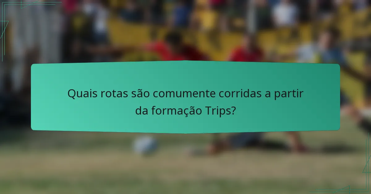 Quais rotas são comumente corridas a partir da formação Trips?