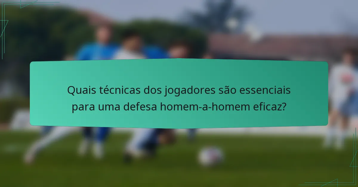 Quais técnicas dos jogadores são essenciais para uma defesa homem-a-homem eficaz?